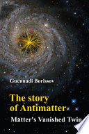 Story Of Antimatter, The: Matter's Vanished Twin