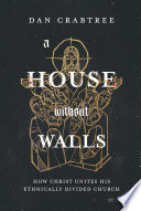 A House Without Walls: How Christ Unites His Ethnically Divided Church