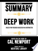 Extended Summary - Deep Work - Rules For Focused Success In A Distracted - Based On The Book By Cal Newport