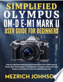 Simplified Olympus OM-D E-M1 Mark II User Guide for Beginners