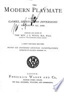 The Modern Playmate. A Book of Games, Sports, and Diversions for Boys of All Ages. Compiled and Edited by ... J. G. Wood. With Six Hundred Original Illustrations by Dalziels, Etc