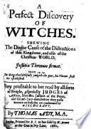 A perfect discovery of Witches. Shewing the divine cause of the distractions of this Kingdome, and also of the Christian world