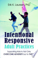 Intentional Responsive Adult Practices: Supporting Kids to Not Only Overcome Adversity but to Thrive