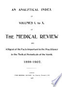 An Analytical Index of Volumes I. to X. of the Medical Review and a Digest of the Facts Important to the Practitioner in the Medical Periodicals of the World
