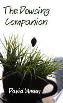 The Dowsing Companion: Everything you need to know to dowse with a pendulum, rod or bobber