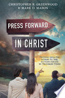 Press Forward in Christ: Finding Greater Access to the Savior's Grace in Troubled Times