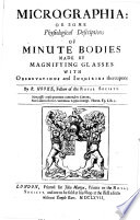 Micrographia, Or, Some Physiological Descriptions of Minute Bodies Made by Magnifying Glasses