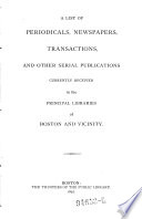 “A” List of Periodicals, Newspapers, Transactions, and Other Serial Publications Currently Received in the Principal Libraries of Boston and Vicinity