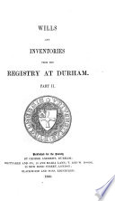 Wills and Inventories Illustrative of the History, Manners, Language, Statistics &c., of the Northern Counties of England, from the Eleventh Century Downwards