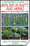 A Beginner’s Guide to Healing Plants and Herbs - Herbs in Your Kitchen that Heal