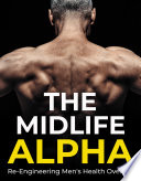 The Midlife Alpha: Re-Engineering Men's Health Over 40