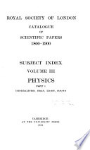 Catalogue of Scientific Papers. Subject Index: Physics: pt. 1. Generalities, heat, light, sound. pt. 2. Electricity and magnetism