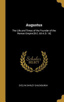 Augustus: The Life and Times of the Founder of the Roman Empire [b.C. 63-A.D. 14]