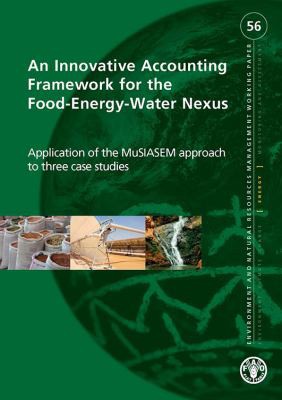 AN INNOVATIVE ACCOUNTING FRAMEWORK FOR THE FOOD-ENERGY-WATER NEXUS APPLICATION OF THE MUSIASEM APPROACH TO THREE CASE STUDIES,MARIO GIAMPIETRO