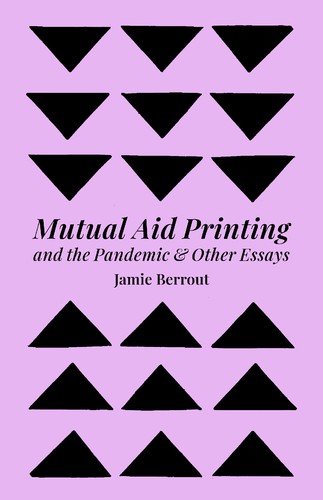 Mutual Aid Printing and the Pandemic & Other Essays