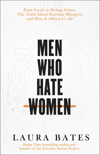 Men Who Hate Women: From Incels to Pickup Artists, the Truth about Extreme Misogyny and How It Affects Us All