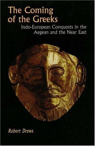 The Coming of the Greeks : Indo-European Conquests in the Aegean and the Near East
