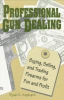 Professional Gun Dealing: Buying, Selling, and Trading Firearms for Fun and Profit