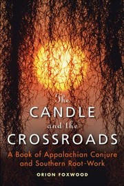 The Candle And The Crossroads A Book Of Appalachain Conjure And Southern Root Work