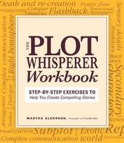 The Plot Whisperer Workbook Exercises To Help You Create Compelling Stories