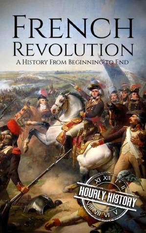 French Revolution: A History From Beginning to End (One Hour History Revolution Book 1)