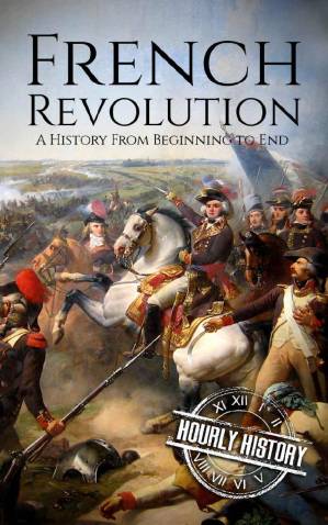 French Revolution: A History From Beginning to End (One Hour History Revolution Book 1)