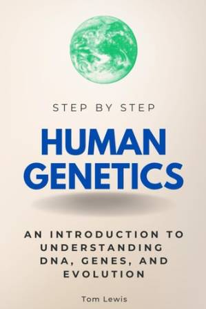 Human Genetics Step by Step - An Introduction to Understanding DNA, Genes, and Evolution (Step By Step Subject Guides) (Sep 29, 2024)_(9798340755759)_(Step By Step Subject Guides)