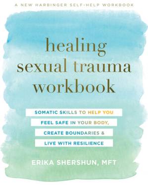 Healing Sexual Trauma Workbook: Somatic Skills to Help You Feel Safe in Your Body, Create Boundaries, and Live with Resilience