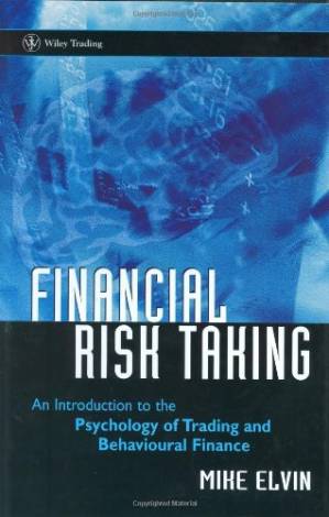 Financial Risk Taking: An Introduction to the Psychology of Trading and Behavioural Finance