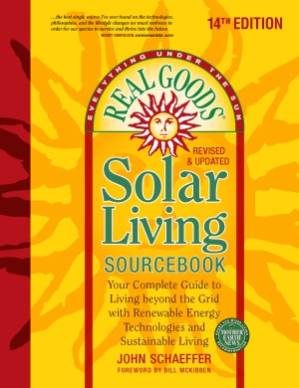 Real Goods Solar Living Sourcebook Your Complete Guide to Living beyond the Grid with Renewable Energy Technologies and Sustainable Living (14th edition)