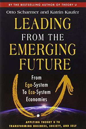 Leading from the emerging future : from ego-system to eco-system economies
