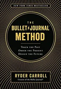 The Bullet Journal Method: Track the Past, Order the Present, Design the Future 